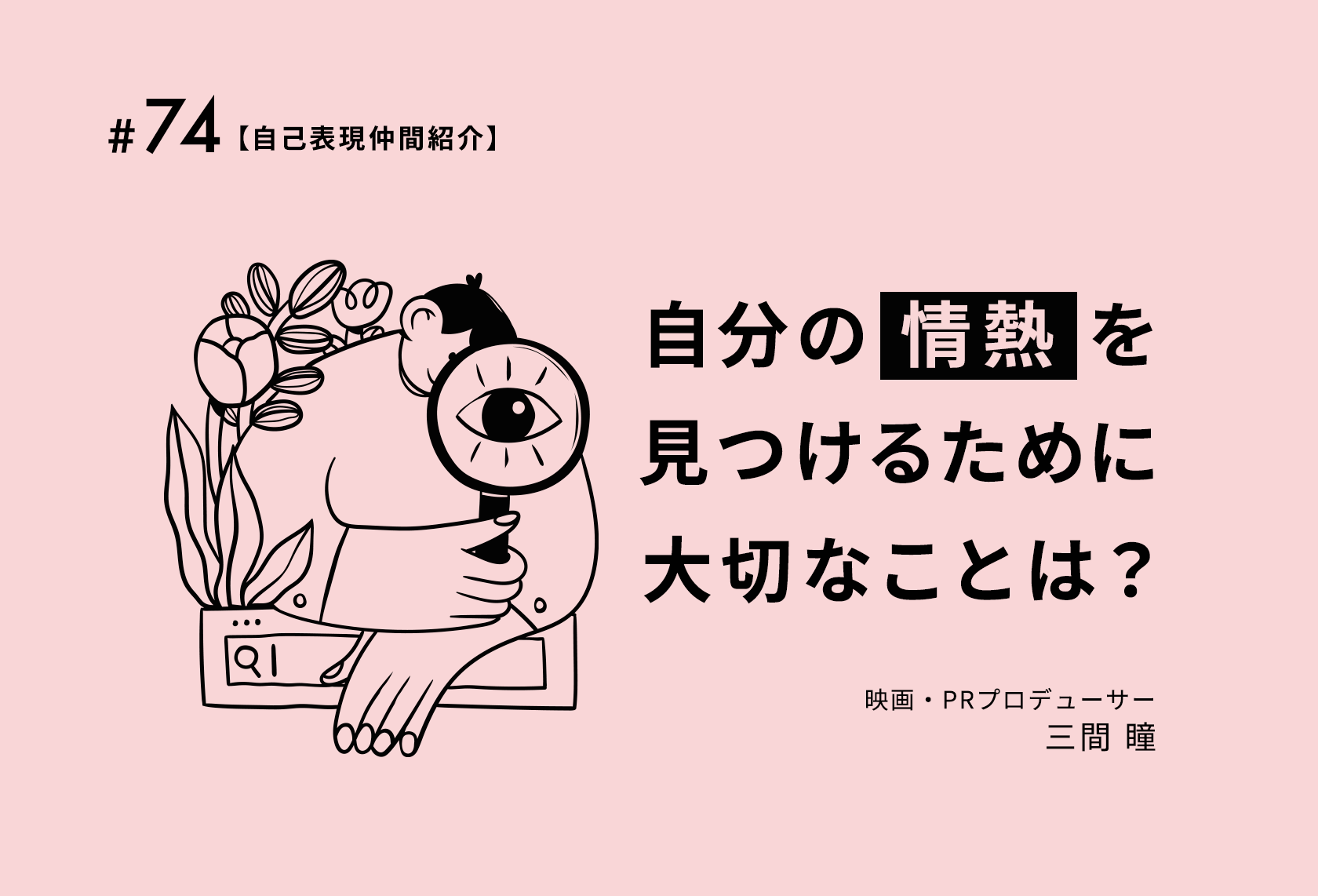 #74.【自己表現仲間紹介】自分の情熱を見つけるために大切なことは？｜映画・PRプロデューサー： 三間 瞳